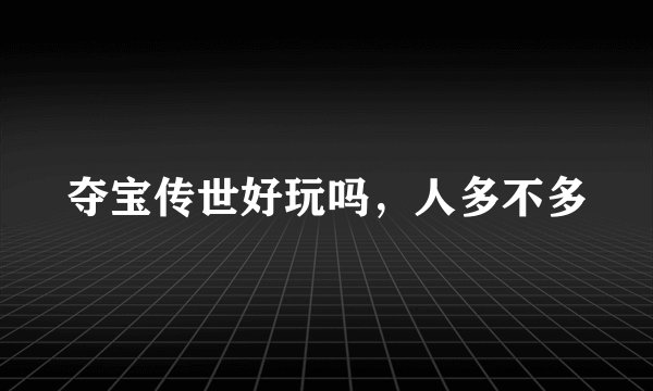 夺宝传世好玩吗，人多不多