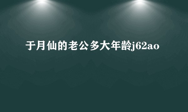 于月仙的老公多大年龄j62ao