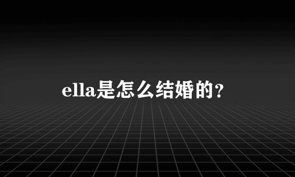 ella是怎么结婚的？