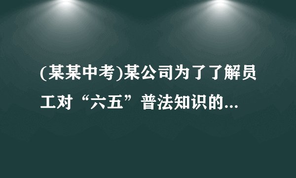 (某某中考)某公司为了了解员工对“六五”普法知识的知晓情况,从本公司随机选取40名员工进行普法知识考查,对考查成绩进行统计(成绩均为整数,满分100分),并依据统计数据绘制了如下尚不完整的统计图表.组别分数段/分频数/人数频率12a263bc41256合计40