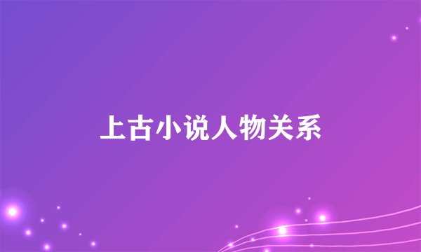 上古小说人物关系
