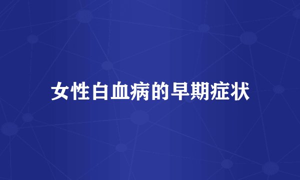 女性白血病的早期症状