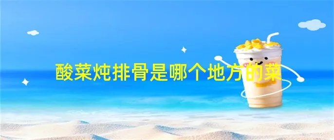 酸菜炖排骨是哪个地方的菜