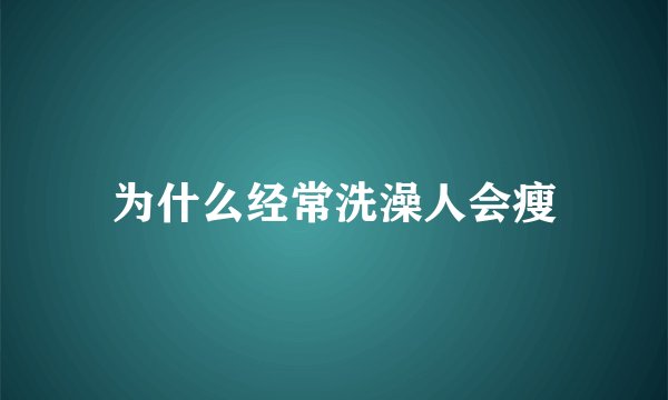 为什么经常洗澡人会瘦