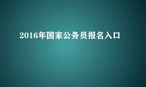 2016年国家公务员报名入口