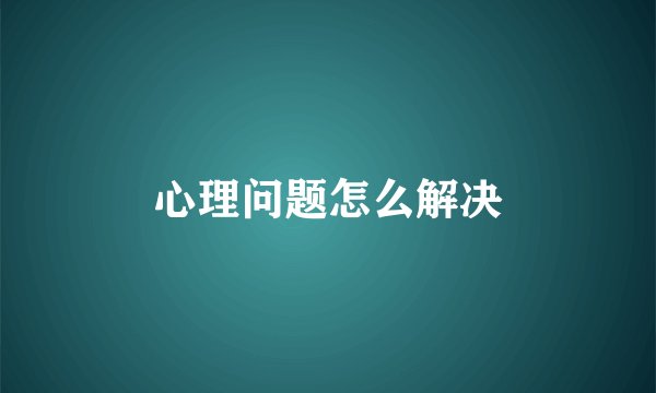 心理问题怎么解决