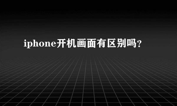 iphone开机画面有区别吗？