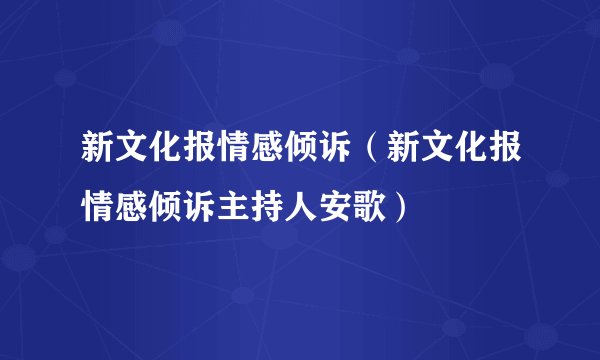 新文化报情感倾诉（新文化报情感倾诉主持人安歌）