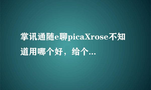 掌讯通随e聊picaXrose不知道用哪个好，给个建议吧？