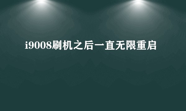 i9008刷机之后一直无限重启