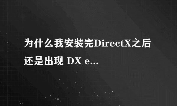 为什么我安装完DirectX之后还是出现 DX error.please install dx8.1a ?