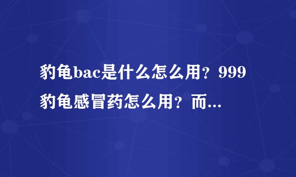 豹龟bac是什么怎么用?999豹龟感冒药怎么用?而且豹龟总爱睡觉,眼睛总有点睁不开似的,总用爪子蹭。