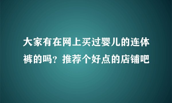 大家有在网上买过婴儿的连体裤的吗？推荐个好点的店铺吧