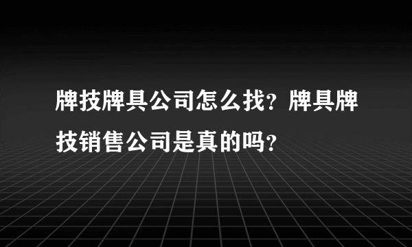 牌技牌具公司怎么找？牌具牌技销售公司是真的吗？