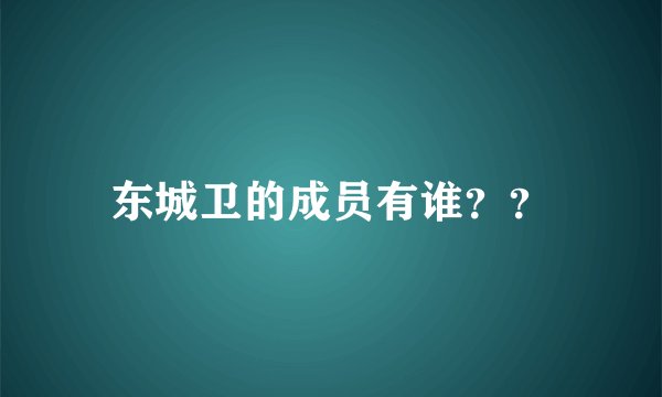 东城卫的成员有谁？？