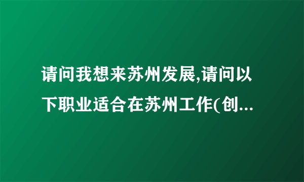 请问我想来苏州发展,请问以下职业适合在苏州工作(创业)吗?