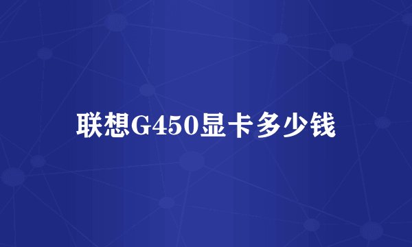 联想G450显卡多少钱