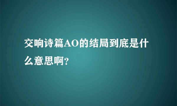 交响诗篇AO的结局到底是什么意思啊?