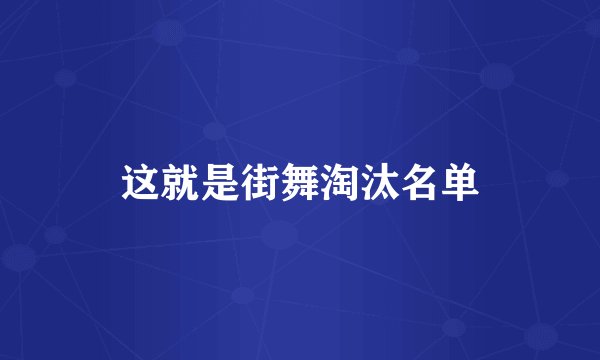 这就是街舞淘汰名单