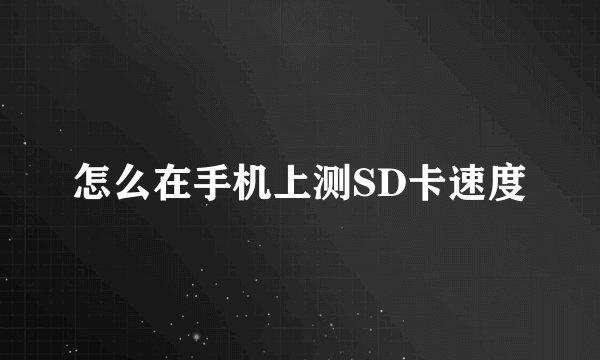 怎么在手机上测SD卡速度