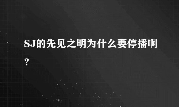 SJ的先见之明为什么要停播啊？