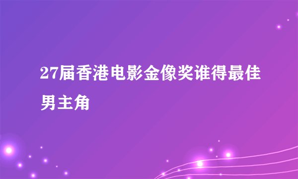 27届香港电影金像奖谁得最佳男主角