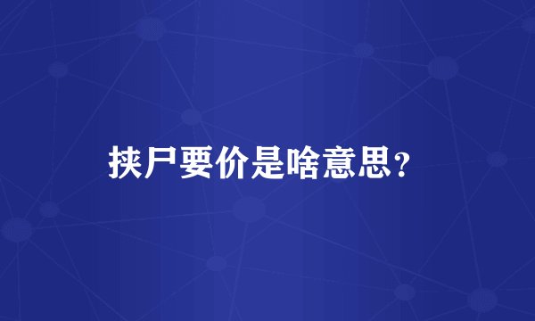 挟尸要价是啥意思？