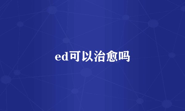 ed可以治愈吗