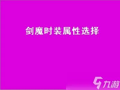 剑魔时装属性选择 剑魔时装属性选择什么