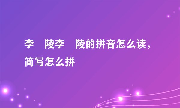 李姮陵李姮陵的拼音怎么读，简写怎么拼