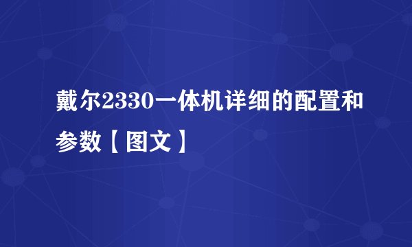 戴尔2330一体机详细的配置和参数【图文】