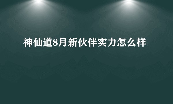 神仙道8月新伙伴实力怎么样