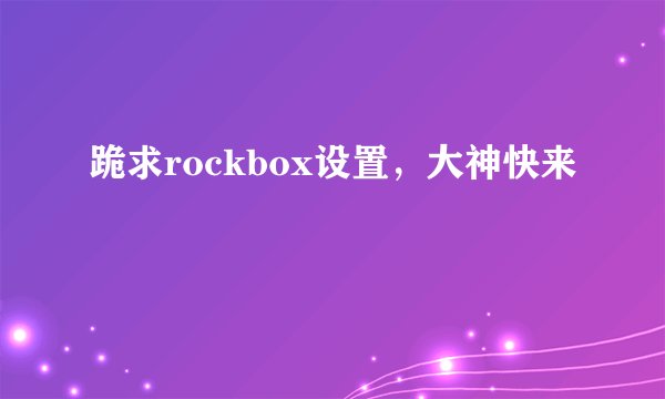 跪求rockbox设置，大神快来