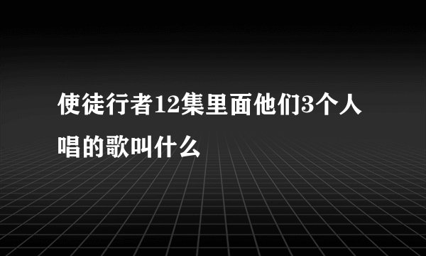 使徒行者12集里面他们3个人唱的歌叫什么