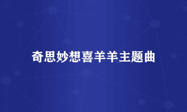 奇思妙想喜羊羊主题曲