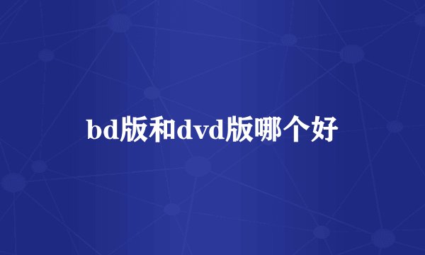 bd版和dvd版哪个好