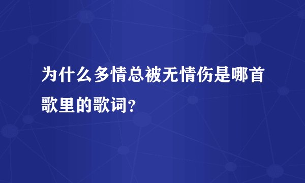 为什么多情总被无情伤是哪首歌里的歌词？