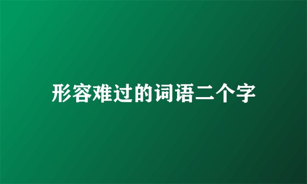 形容难过的词语二个字