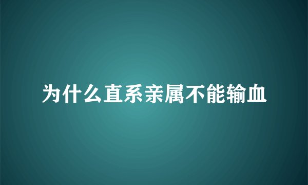为什么直系亲属不能输血