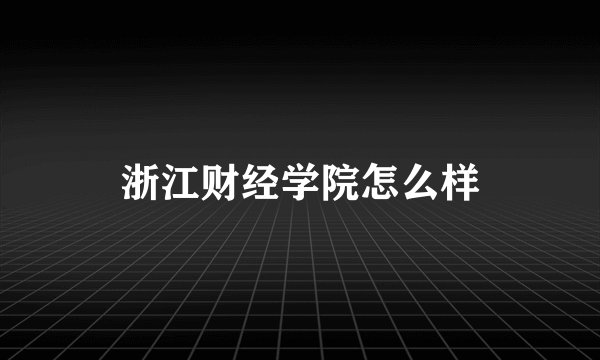 浙江财经学院怎么样