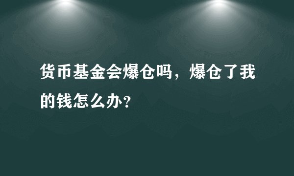 货币基金会爆仓吗，爆仓了我的钱怎么办？