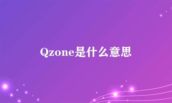 Qzone是什么意思