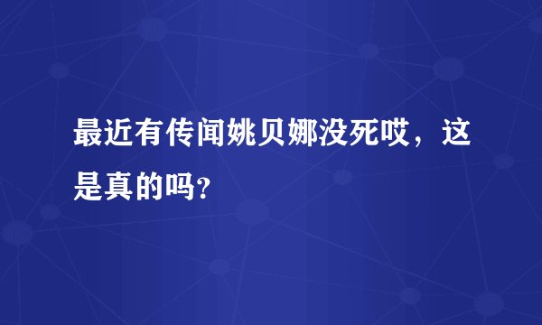 最近有传闻姚贝娜没死哎，这是真的吗？