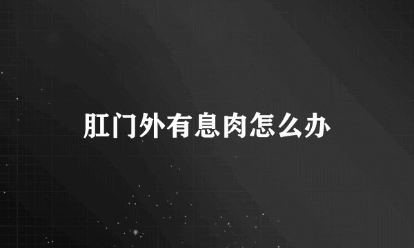 肛门外有息肉怎么办
