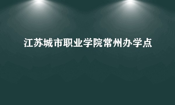 江苏城市职业学院常州办学点