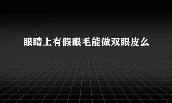 眼睛上有假眼毛能做双眼皮么