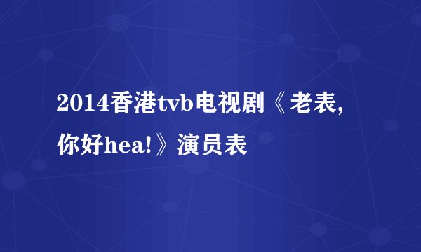 2014香港tvb电视剧《老表, 你好hea!》演员表