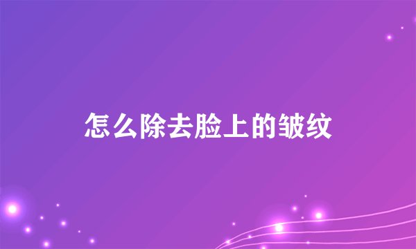 怎么除去脸上的皱纹
