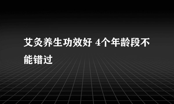 艾灸养生功效好 4个年龄段不能错过