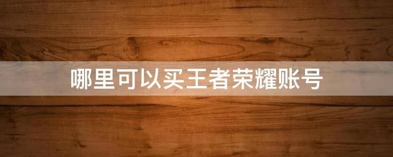 哪里可以买王者荣耀账号